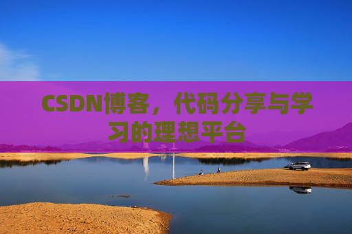 CSDN博客,代码分享与学习的理想平台